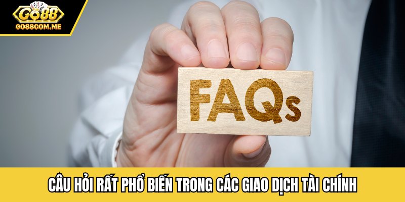 Câu hỏi rất phổ biến trong các giao dịch tài chính
